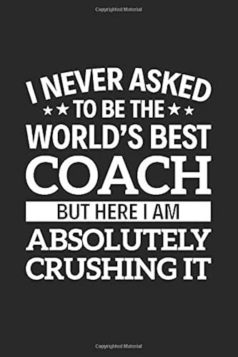 Download I never asked to be the World's Best Coach but here i am Absolutely Crushing it: 6' x 9' Notebook, 120 Pages, Perfect for Notes and Journal, Gift for Coach PDF