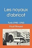 Les noyaux d'abricot: Tunis 1940 - 1960 (French Edition) by Paul Fitoussi