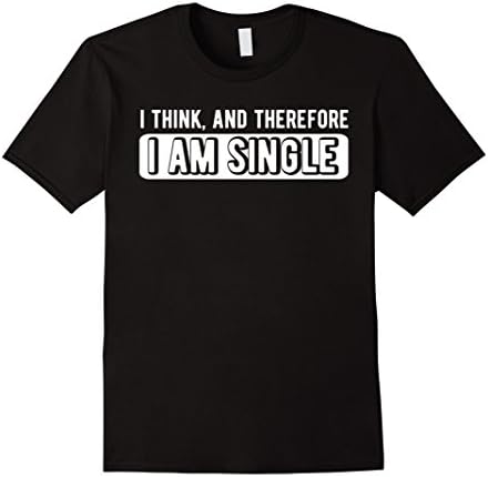 Men's I Think And Therefore I Am Single Funny Anti Valentines Tee XL Black