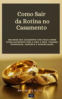 Livro Como Sair da Rotina no Casamento: Melhore seu casamento com dicas sobre viver satisfeito com a vida a dois, viagens, intimidade, romance e comunicação.