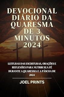 DEVOCIONAL DIÁRIO DA QUARESMA DE 3 MINUTOS 2024: Leituras das Escrituras, orações e reflexões para nutrir sua fé durante a Quaresma e a Páscoa de 2024