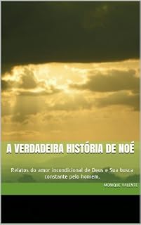 Livro A Verdadeira História de Noé: Relatos do amor incondicional de Deus e Sua busca constante pelo homem.