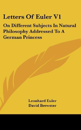 Letters Of Euler V1: On Different Subjects In Natural Philosophy Addressed To A German Princess
