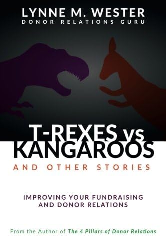 T-Rexes vs Kangaroos: and Other Stories: Improving Your Fundraising and Donor Relations