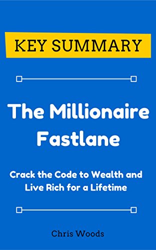 [KEY SUMMARY] The Millionaire Fastlane: Crack the Code to Wealth and Live Rich for a Lifetime (Top Rated 30-min Series)