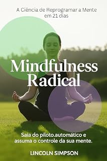 Livro Mindfulness Radical: A Ciência de Reprogramar a Mente em 21 Dias