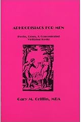 Aphrodisiacs for Men: Herbs, Drugs, and Concentrated Virilizing Foods by Griffin, Gary M. (1991) Paperback Paperback