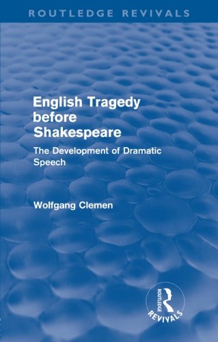 English Tragedy before Shakespeare: The Development of Dramatic Speech (Routledge Revivals)