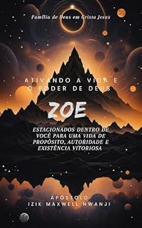 Livro ATIVANDO A VIDA E O PODER DE DEUS ZOE : ESTACIONADOS DENTRO DE VOCÊ PARA UMA VIDA DE PROPÓSITO, AUTORIDADE E EXISTÊNCIA VITORIOSA