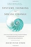 Systems Thinking For Social Change: A Practical Guide to Solving Complex Problems, Avoiding Unintended Consequences, and Achieving Lasting Results