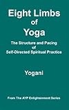 Eight Limbs of Yoga - The Structure and Pacing of Self-Directed Spiritual Practice (AYP Enlightenment Series Book 9)