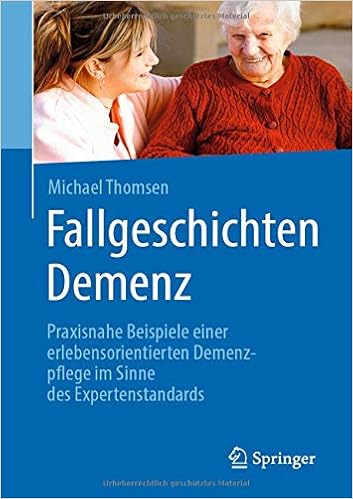 Fallgeschichten Demenz: Praxisnahe Beispiele einer erlebensorientierten Demenzpflege im Sinne des Expertenstandards Fallgeschichten Demenz: Praxisnahe Beispiele einer erlebensorientierten Demenzpflege im Sinne des Expertenstandards
