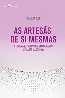 Livro AS ARTESÃS DE SI MESMAS: O TORNAR-SE PROFESSORA EM UM CAMPO DE SABER MASCULINO