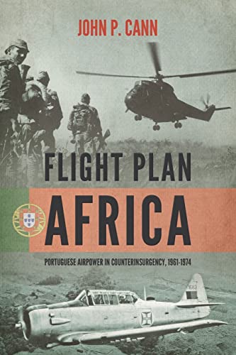 Flight Plan Africa: Portuguese Airpower in Counterinsurgency, 1961-1974 (Wolver…