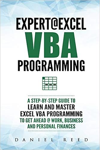 Expert @ Excel VBA Programming: A Step-By-Step Guide To Learn And Master Excel VBA Programming To Get Ahead @ Work, Business And Personal Finances, by Daniel Reed Expert @ Excel VBA Programming: A Step-By-Step Guide To Learn And Master Excel VBA Programming To Get Ahead @ Work, Business And Personal Finances, by Daniel Reed