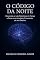 Livro O Código da Noite: Desvende as Leis Quânticas do Tempo e Torne-se o Arquiteto Consciente do seu Destino
