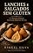 Livro Lanches e Salgados Sem Glúten: +55 Receitas Práticas de Salgadinhos, Sanduíches e Petiscos Para Festas, Lanche Escolar e Café da Tarde - A Família Inteira Comendo Junto (Cozinha Sem Glúten Livro 5)