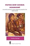 Papua New Guinea Headhunt - An Artist's Journey to Paint Indigenous People in the South Pacific by 