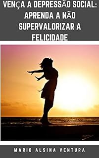 Livro Vença a Depressão Social: Aprenda a não supervalorizar a felicidade