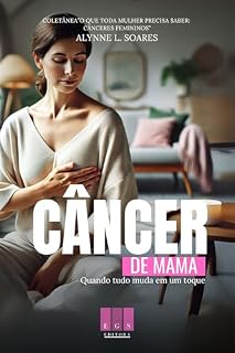 Livro Câncer de Mama: Quando tudo muda em um toque (O que toda mulher precisa saber: Cânceres Femininos Livro 2)