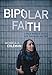 Bipolar Faith: A Black Woman's Journey with Depression and Faith by 