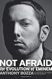 Not Afraid: The Evolution of Eminem by Anthony Bozza