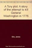 Front cover for the book A Tory plot: A story of the attempt to kill General Washington in 1776 by James Otis