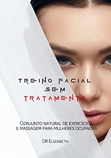 Livro Treino facial sem tratamento: Conjunto natural de exercícios e massagem para mulheres ocupadas