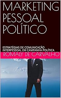 Livro MARKETING PESSOAL PARA POLÍTICO: ESTRATÉGIAS DE COMUNICAÇÃO INTERPESSOAL EM CAMPANHA POLÍTICA