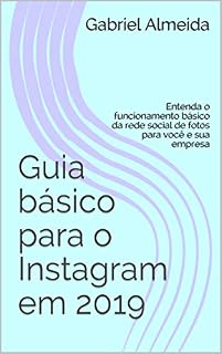 Livro Guia básico para o Instagram em 2019: Entenda o funcionamento básico da rede social de fotos para você e sua empresa