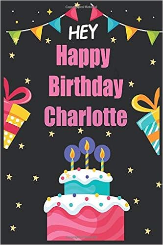 Hey Happy Birthday Charlotte Cool Personalized Birthday Gift Idea Notebook 6x9 Blank Unlined Journal 110 Pages An Appreciation Gift Gift For Women Girls Gift Jou The Birthday Publisher Amazon Com Books