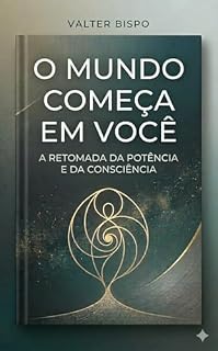 Livro O Mundo Começa em Você : A Retomada da Potência e Consciência (O Sistema e a Pilha Humana Livro 1)