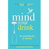 Mind Your Drink: The Surprising Joy of Sobriety: Control Alcohol, Discover Freedom, Find Happiness and Change Your Life (Mindful Drinking Book 3)