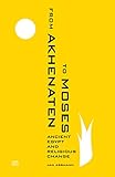 From Akhenaten to Moses: Ancient Egypt and Religious Change by Jan Assmann
