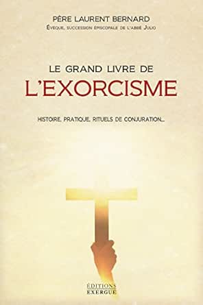Amazon Com Le Grand Livre De L Exorcisme Theorie Pratique Rituels De Conjuration French Edition Ebook Bernard Laurent Kindle Store