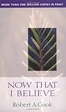 Now That I Believe by Robert A. Cook