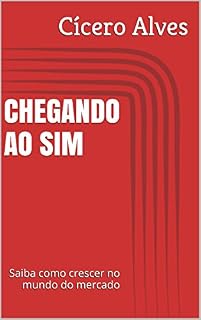 Livro CHEGANDO AO SIM: Saiba como crescer no mundo do mercado