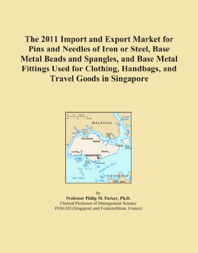 The 2011 Import and Export Market for Pins and Needles of Iron or Steel, Base Metal Beads and Spangles, and Base Metal Fittings Used for Clothing, Handbags, and Travel Goods in Singapore