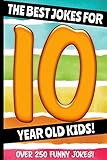 The Best Jokes For 10 Year Old Kids!: Over 250 Really Funny, Hilarious Q & A Jokes and Knock Knock J by 