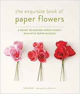 The Exquisite Book Of Paper Flowers A Guide To Making