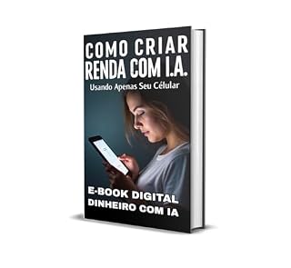 Livro COMO CRIAR RENDA AUTOMÁTICA COM I.A. USANDO APENAS SEU CELULAR: Transforme seu celular em uma fonte real de renda usando inteligência artificial