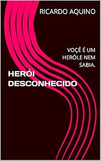 Livro HERÓI DESCONHECIDO: VOÇÊ É UM HERÓI,E NEM SABIA.