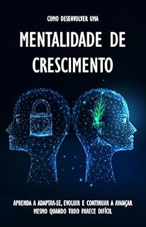 Livro Mentalidade de Crescimento: O Método Prático para Evoluir, Aprender Mais Rápido e Nunca Estagnar na Vida