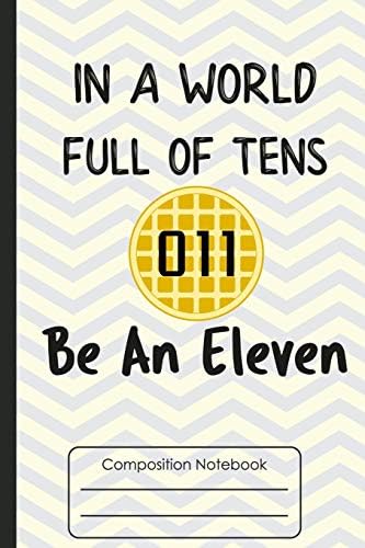 Composition Notebook: In A World Full of Tens Be An Eleven