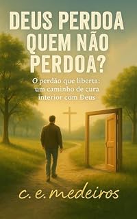 Livro Deus perdoa quem não perdoa? O perdão que liberta: um caminho de cura interior com Deus : O perdão que liberta: um caminho de cura interior com Deus