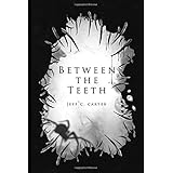 Between the Teeth: A collection by Jeff C. Carter