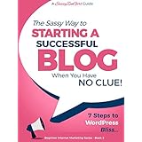 Starting a Successful Blog when you have NO CLUE!: 7 Steps to WordPress Bliss.... (Beginner Internet Marketing Series Book 2)