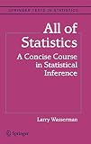 All of Statistics: A Concise Course in Statistical Inference (Springer Texts in Statistics)