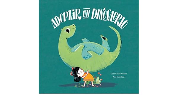 Adoptar Un Dinosaurio Jose Carlos Andres Ana Sanfelippo - 