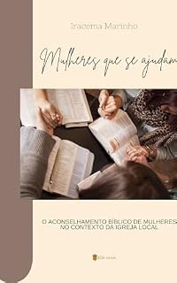 Livro MULHERES QUE SE AJUDAM: O ACONSELHAMENTO BÍBLICO DE MULHERES NO CONTEXTO DA IGREJA LOCAL